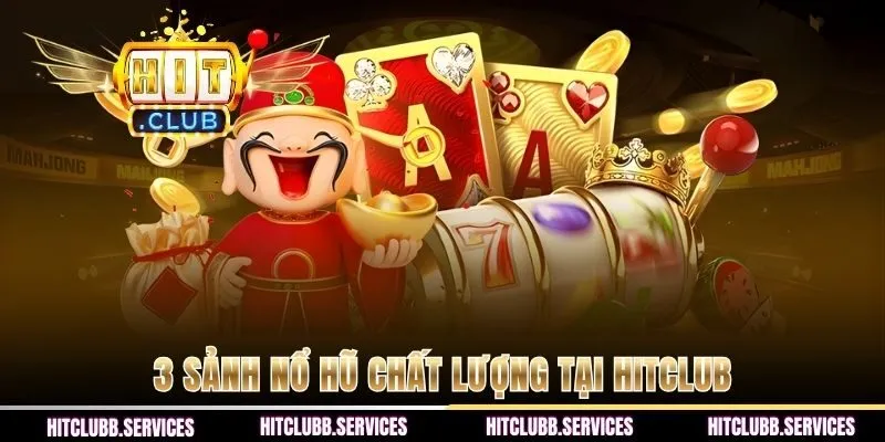 3 sảnh nổ hũ chất lượng tại HITCLUB