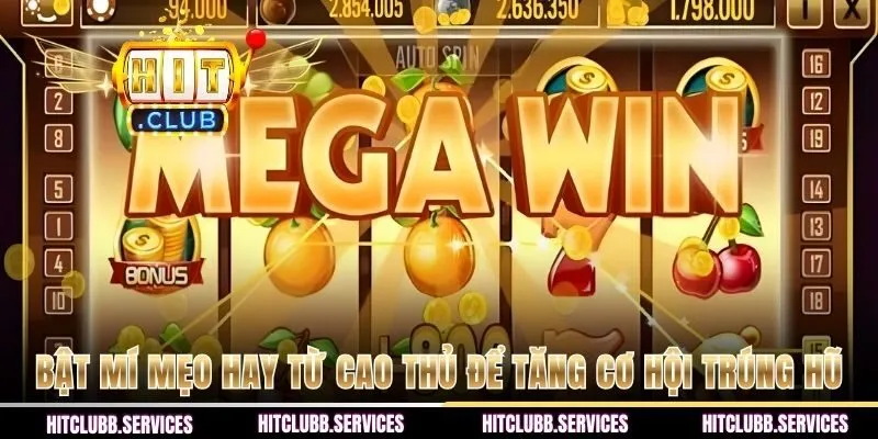 Bật mí mẹo hay từ cao thủ để tăng cơ hội trúng hũ