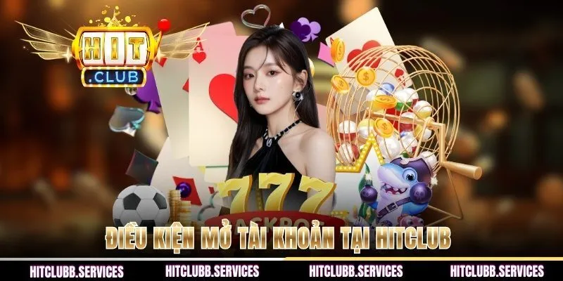 Điều kiện mở tài khoản tại HITCLUB