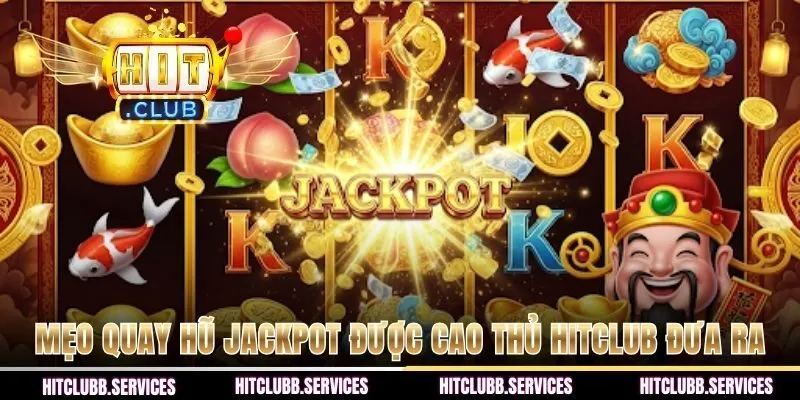 Mẹo quay hũ jackpot được cao thủ HITCLUB đưa ra