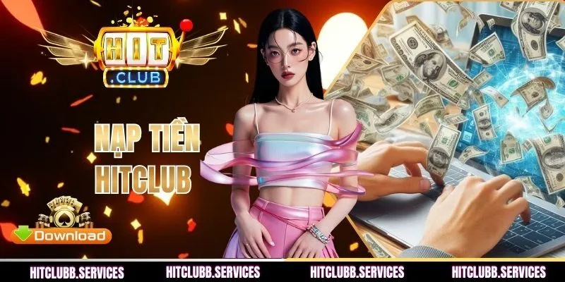 Nạp Tiền HITCLUB - Cách Giao Dịch Nhanh Và An Toàn 2026