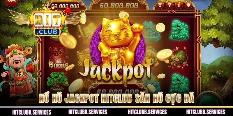 Nổ hũ Jackpot HITCLUB săn hũ cực đã