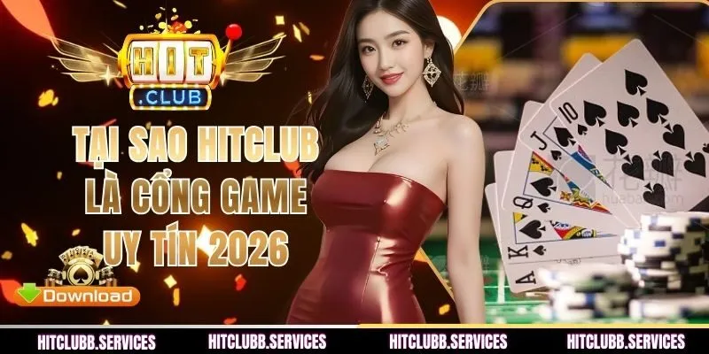 Tại Sao HITCLUB Là Cổng Game Uy Tín 2026 - Đánh Giá Chung