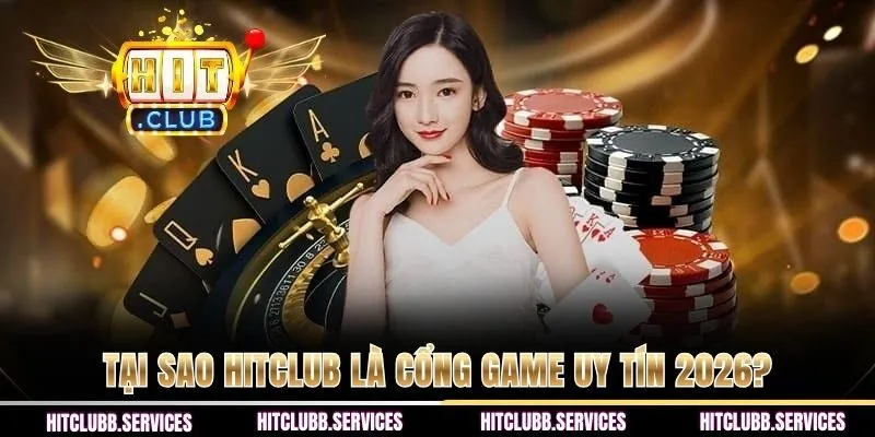 Tại sao HITCLUB là cổng game uy tín 2026?