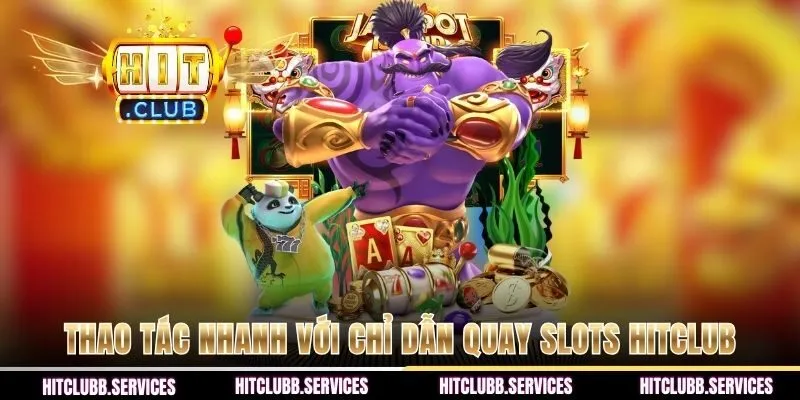 Thao tác nhanh với chỉ dẫn quay slots HITCLUB