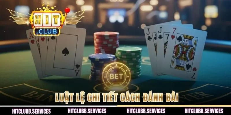 Tìm hiểu luật lệ chi tiết cách đánh bài từ HITCLUB