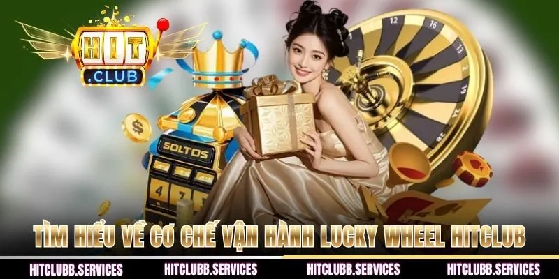 Tìm hiểu về cơ chế vận hành Lucky Wheel HITCLUB